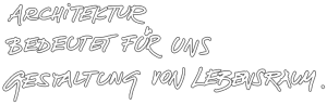 Handschrift "Architektur bedeutet für uns Gestaltung von Lebensraum"